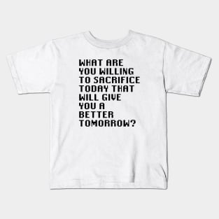 What Are You Willing To Sacrifice Today That Will Give You A Better Tomorrow? Kids T-Shirt